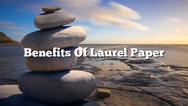 Benefits of laurel paper