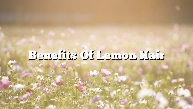 Benefits of lemon hair