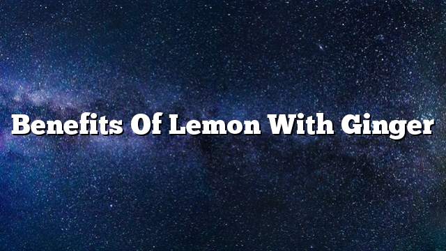 Benefits of lemon with ginger