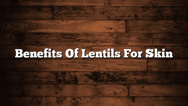 Benefits of lentils for skin