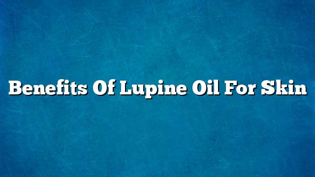 Benefits of lupine oil for skin