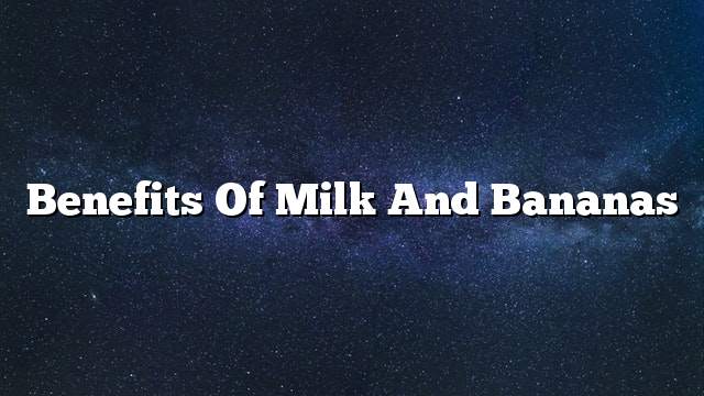 Benefits of milk and bananas