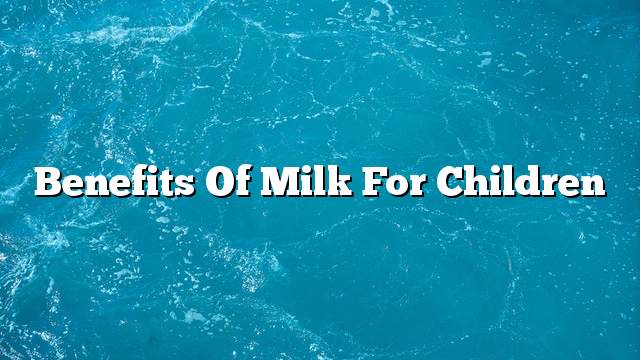 Benefits of milk for children