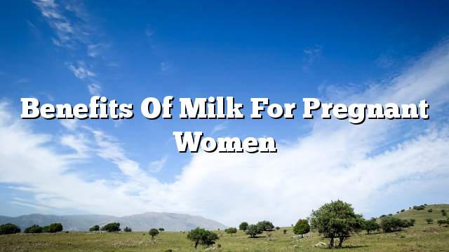 Benefits of milk for pregnant women