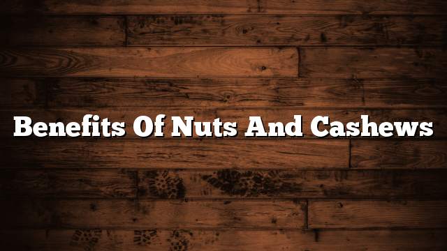 Benefits of nuts and cashews