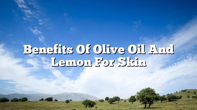 Benefits of olive oil and lemon for skin