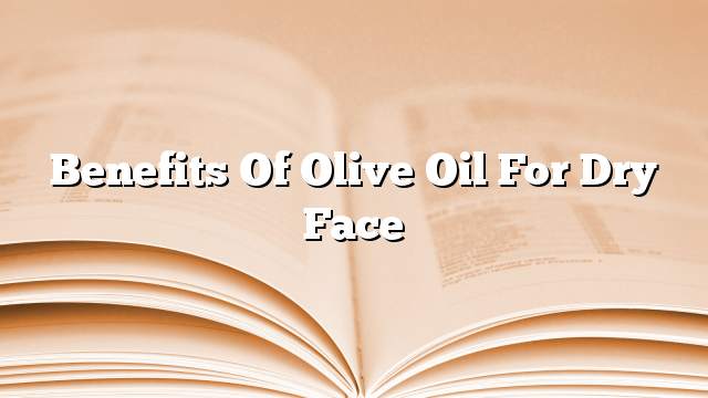 Benefits of olive oil for dry face