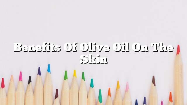 Benefits of olive oil on the skin