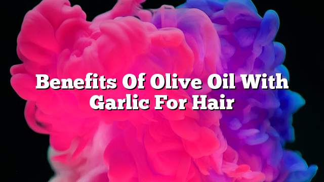 Benefits of olive oil with garlic for hair