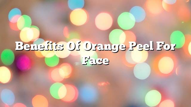 Benefits of orange peel for face