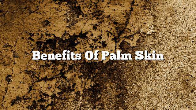 Benefits of palm skin