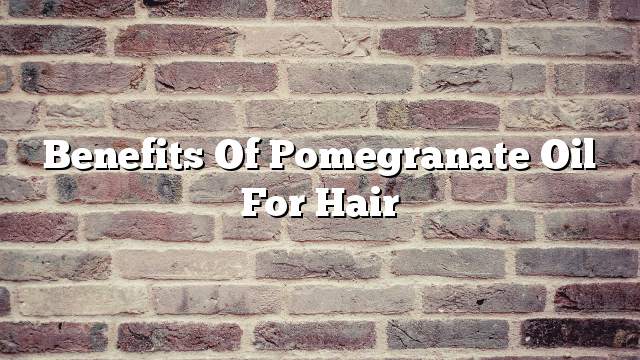 Benefits of Pomegranate oil for hair