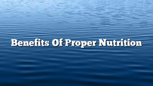 Benefits of proper nutrition