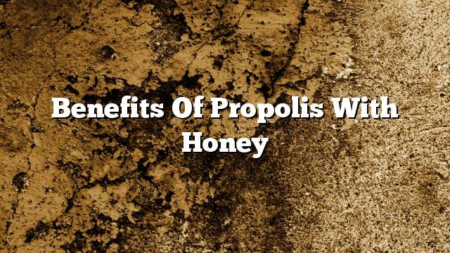 Benefits of Propolis with Honey