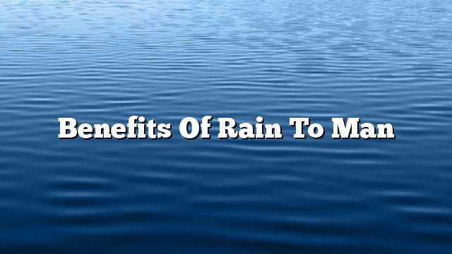 Benefits of rain to man