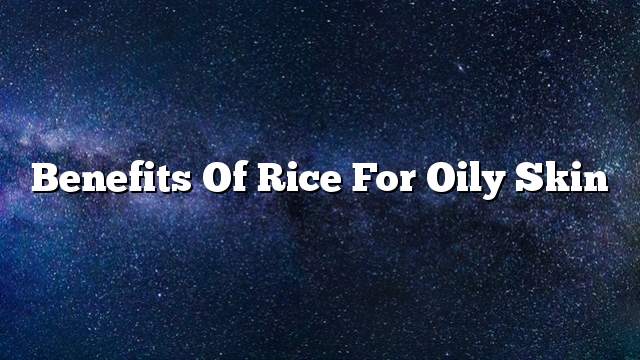 Benefits of rice for oily skin