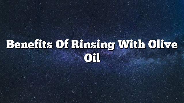 Benefits of rinsing with olive oil