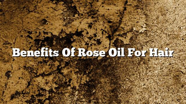 Benefits of rose oil for hair