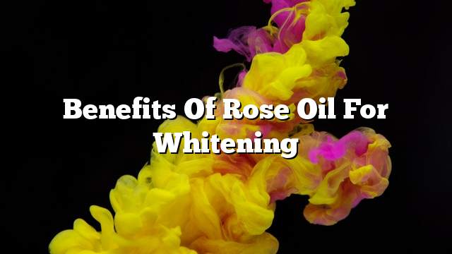 Benefits of rose oil for whitening