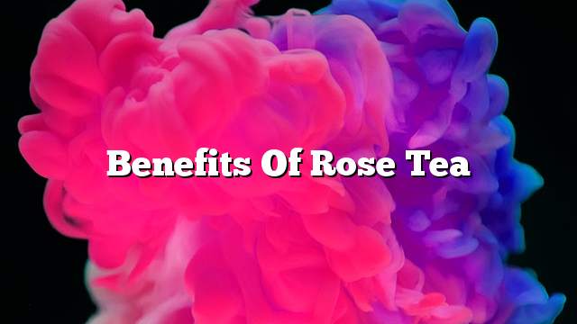 Benefits of Rose Tea