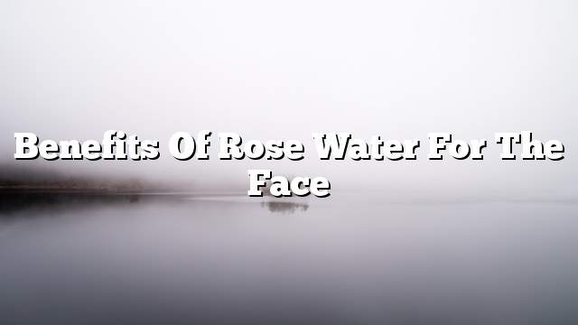 Benefits of rose water for the face