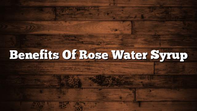 Benefits of rose water syrup