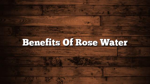 Benefits of rose water