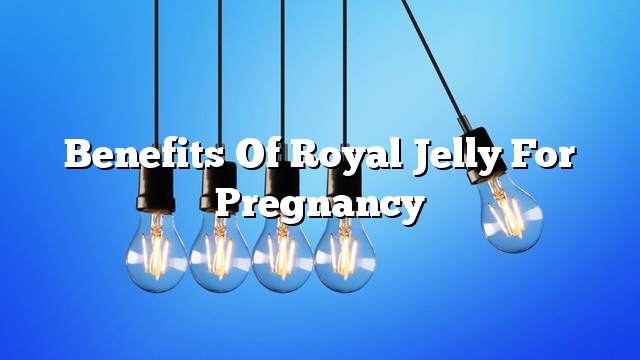 Benefits of royal jelly for pregnancy