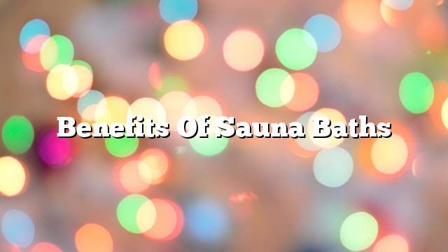 Benefits of sauna baths