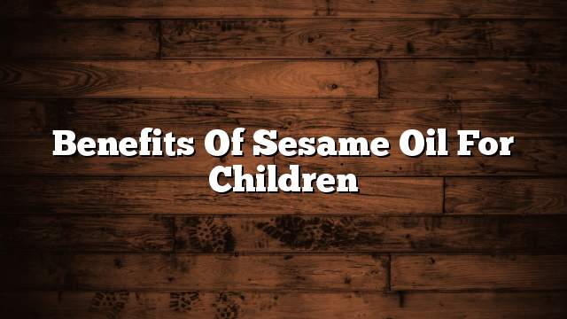 Benefits of sesame oil for children