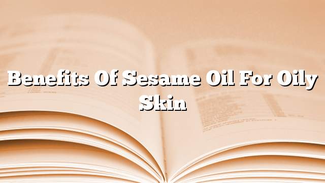 Benefits of sesame oil for oily skin
