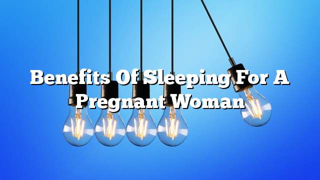 Benefits of sleeping for a pregnant woman