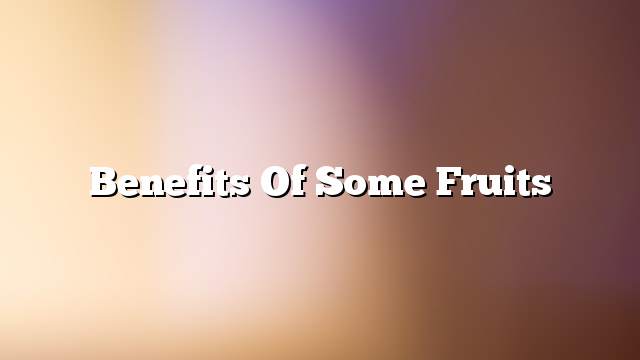 Benefits of some fruits