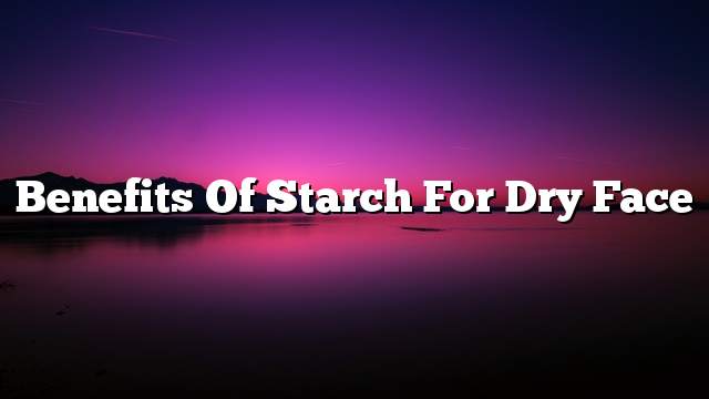 Benefits of starch for dry face