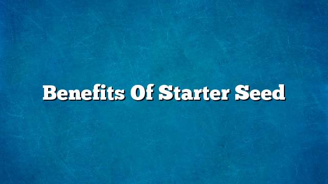 Benefits of starter seed