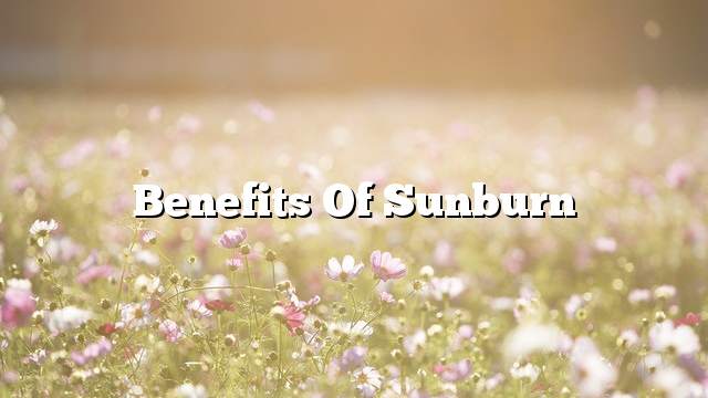 Benefits of Sunburn