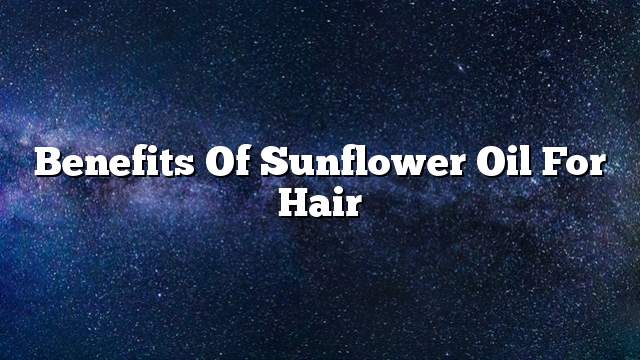 Benefits of sunflower oil for hair