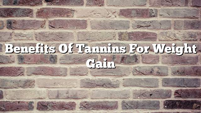 Benefits of tannins for weight gain