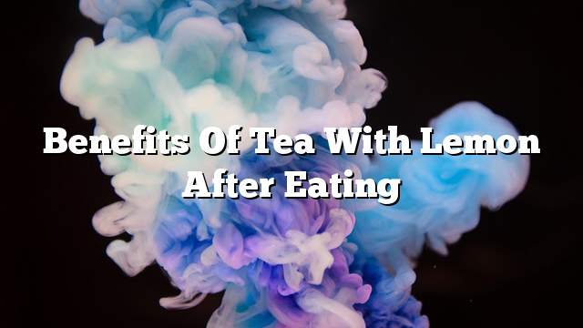 Benefits of tea with lemon after eating