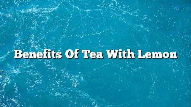 Benefits of tea with lemon