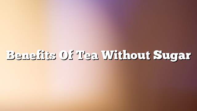 Benefits of tea without sugar