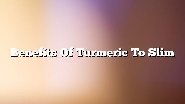 Benefits of turmeric to slim
