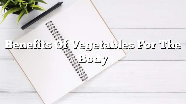 Benefits of vegetables for the body