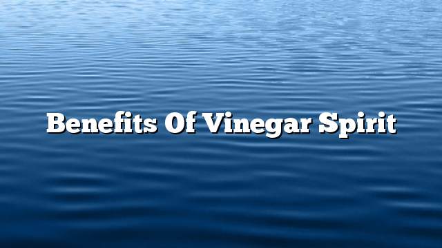 Benefits of vinegar spirit