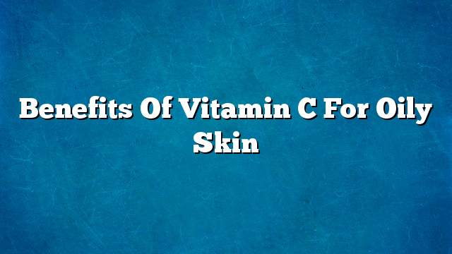 Benefits of vitamin C for oily skin