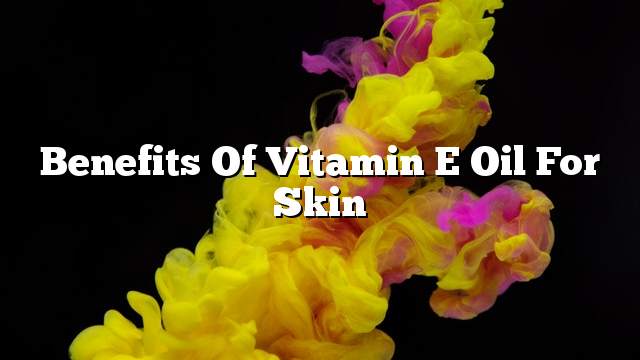 Benefits of vitamin E oil for skin