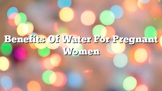 Benefits of water for pregnant women