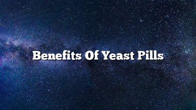 Benefits of Yeast Pills