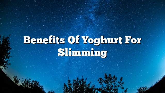 Benefits of yoghurt for slimming