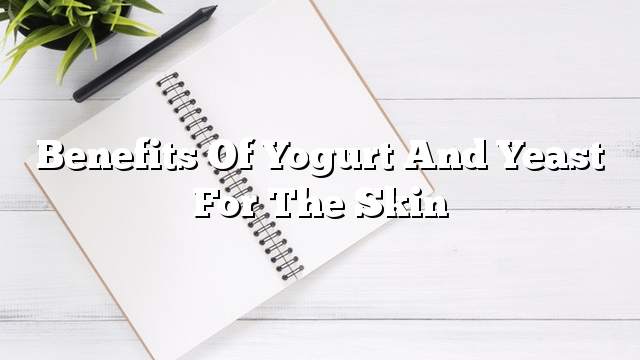 Benefits of yogurt and yeast for the skin